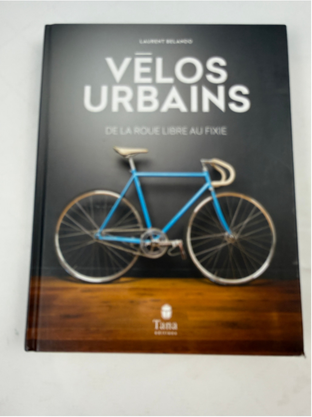 Vélos Urbains: De la roue libre au fixie, Laurent Belando